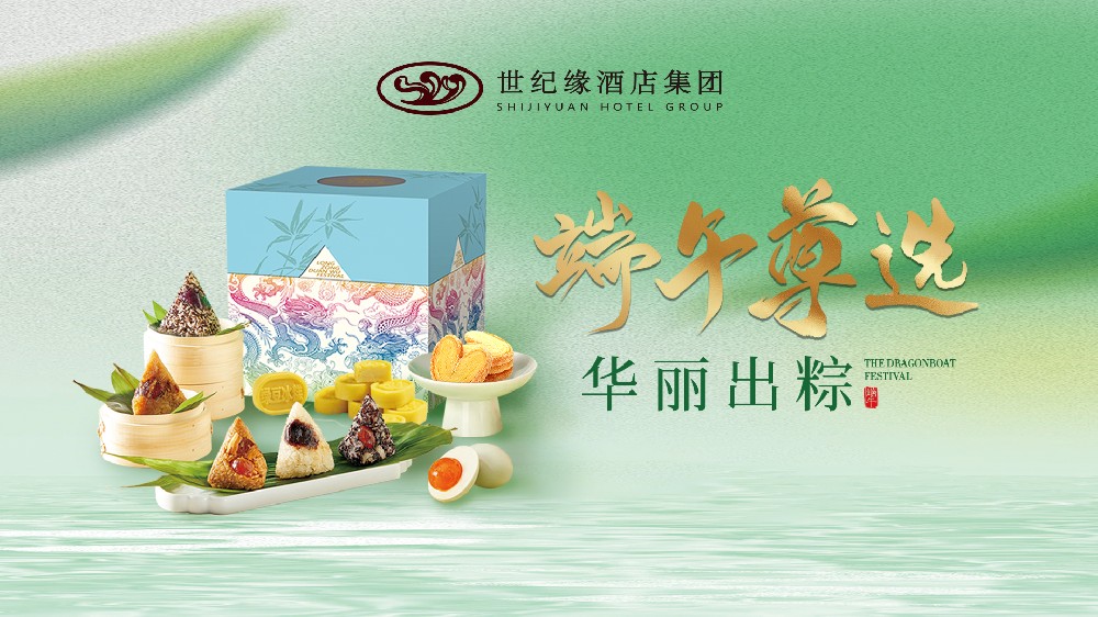 端午尊选，华丽出粽|世纪缘酒店集团端午